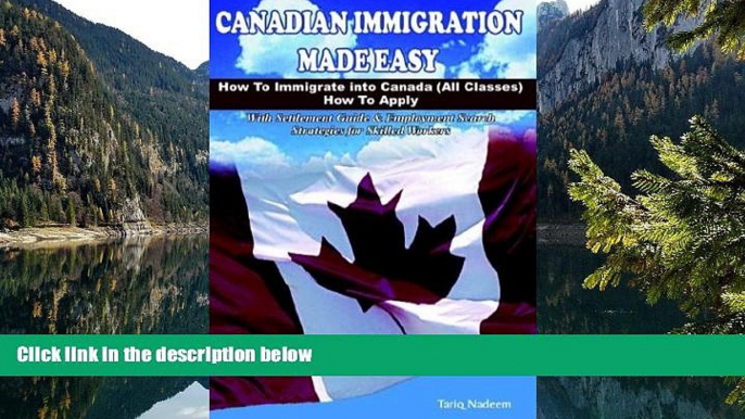 Buy Tariq Nadeem Canadian Immigration Made Easy: How to Immigrate into Canada (All Classes) with