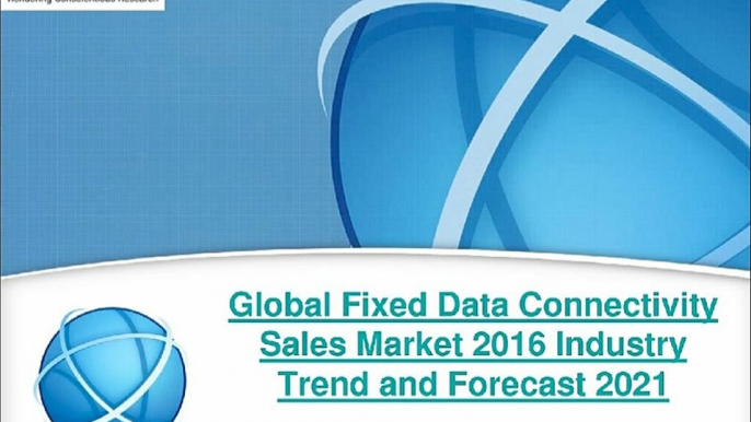 2021 Global Fixed Data Connectivity Sales Industry Forecast Report