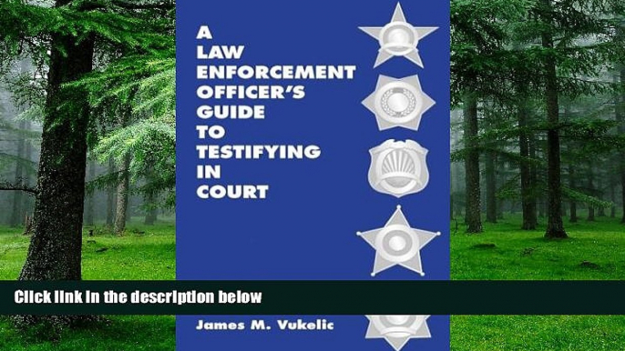 Buy  A Law Enforcement Officer s Guide to Testifying in Court James M. Vukelic  Full Book