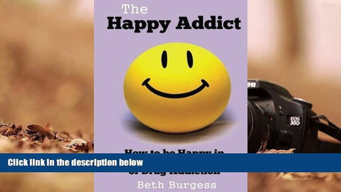 Online Beth Burgess The Happy Addict: How to be Happy in Recovery from Alcoholism or Drug