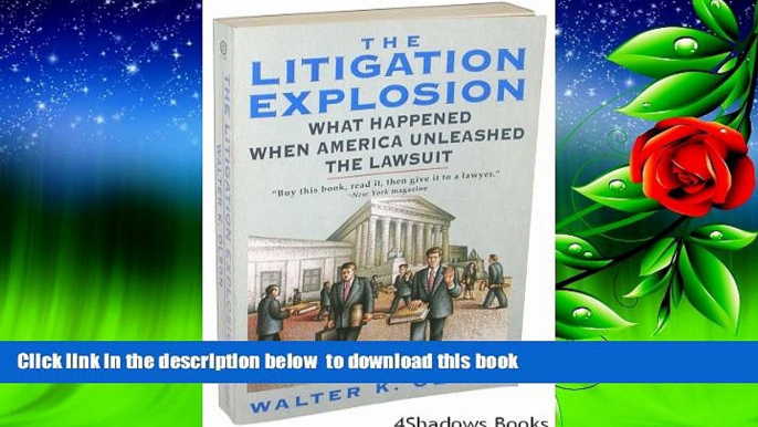 FREE DOWNLOAD  The Litigation Explosion: What Happened When America Unleashed the Lawsuit  BOOK