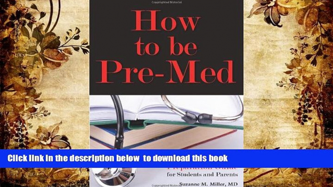 READ book  How to Be Pre-Med: A Harvard MD s Medical School Preparation Guide for Students and