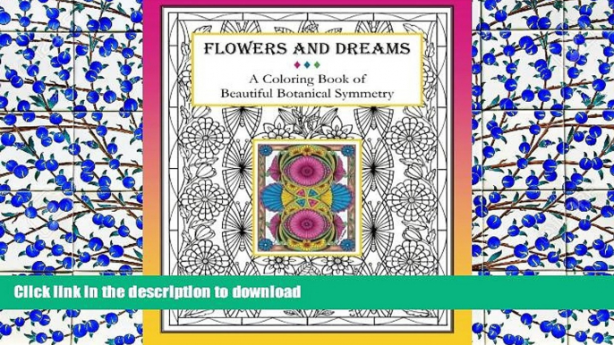 FREE [DOWNLOAD]  Flowers and Dreams: A Coloring Book of Beautiful Botanical Symmetry  FREE BOOK