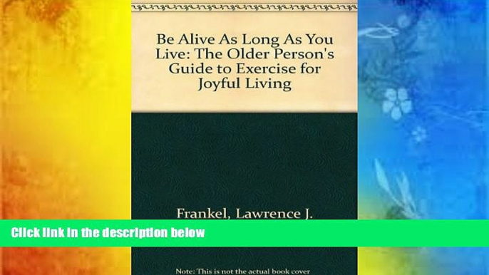 Online Lawrence J. Frankel Be Alive As Long As You Live: The Older Person s Guide to Exercise for