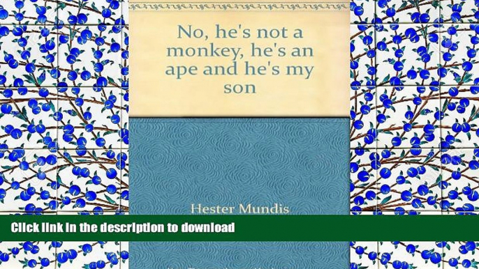 FREE [DOWNLOAD]  No, he s not a monkey, he s an ape and he s my son  FREE BOOK ONLINE