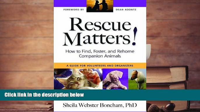 PDF [DOWNLOAD] Rescue Matters: How to Find, Foster, and Rehome Companion Animals: A Guide for