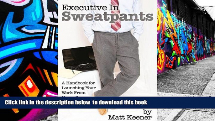 BEST PDF  Executive in Sweatpants: A Handbook for Launching Your Work from Home Career TRIAL EBOOK