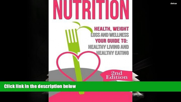 Read Online Nutrition: Health, Weight Loss and Wellness: Your Guide to: Healthy Living and Healthy