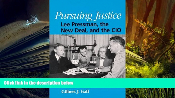 PDF [FREE] DOWNLOAD  Pursuing Justice: Lee Pressman, the New Deal, and the Cio (S U N Y Series in