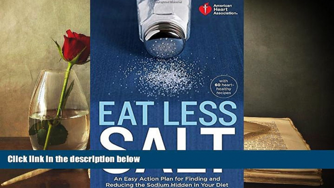 Read Online American Heart Association Eat Less Salt: An Easy Action Plan for Finding and Reducing