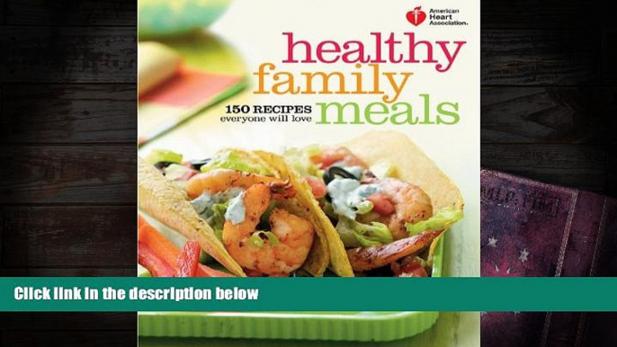 Read Online American Heart Association Healthy Family Meals: 150 Recipes Everyone Will Love