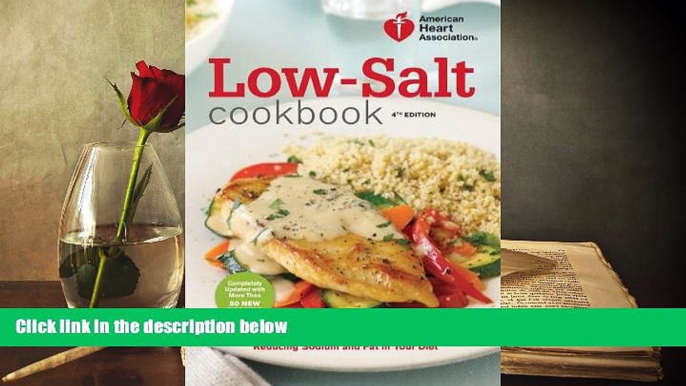 Read Online American Heart Association Low-Salt Cookbook, 4th Edition: A Complete Guide to