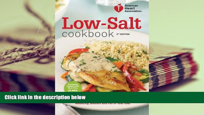 Read Online American Heart Association Low-Salt Cookbook, 4th Edition: A Complete Guide to