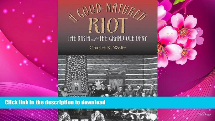 READ book A Good-Natured Riot: The Birth of the Grand Ole Opry (Co-published with the Country