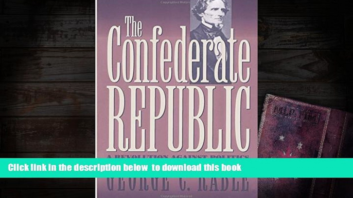 PDF [FREE] DOWNLOAD  The Confederate Republic: A Revolution against Politics (Civil War America)