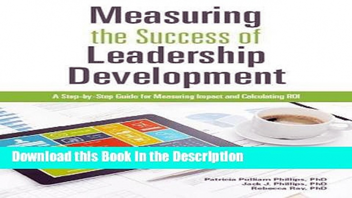 Read [PDF] Measuring The Success of Leadership Development: A Step-by-Step Guide for Measuring