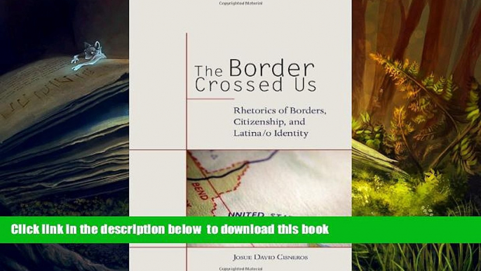 PDF [FREE] DOWNLOAD  The Border Crossed Us: Rhetorics of Borders, Citizenship, and Latina/o