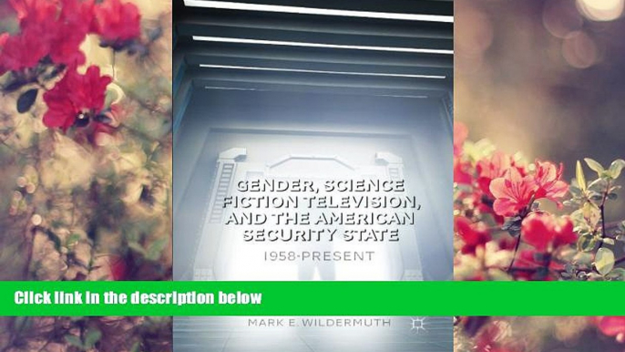 FREE [DOWNLOAD] Gender, Science Fiction Television, and the American Security State: 1958-Present