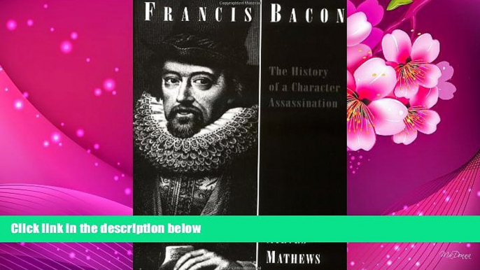 READ book Francis Bacon: The History of a Character Assassination Nieves Mathews Pre Order