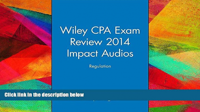 Read Book Wiley CPA Exam Review 2014 Impact Audios: Regulation (Wiley CPA Exam Review Impact