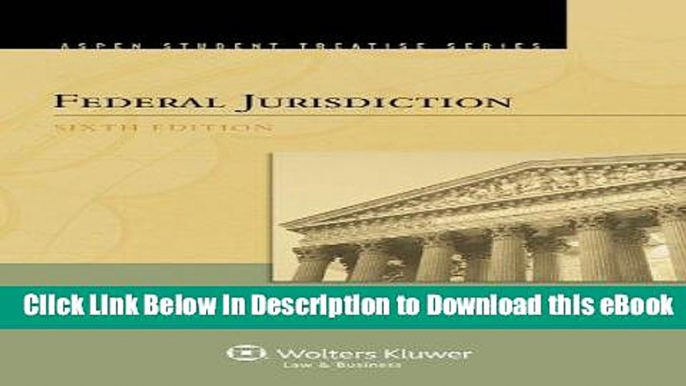 [Read Book] Federal Jurisdiction, Sixth Edition (Aspen Student Treatise Series) Kindle