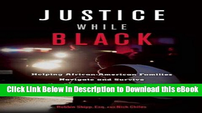 [Read Book] Justice While Black: Helping African-American Families Navigate and Survive the