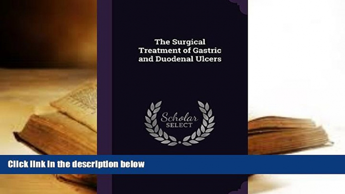 Read Online The Surgical Treatment of Gastric and Duodenal Ulcers Baron Berkeley Moynihan Moynihan