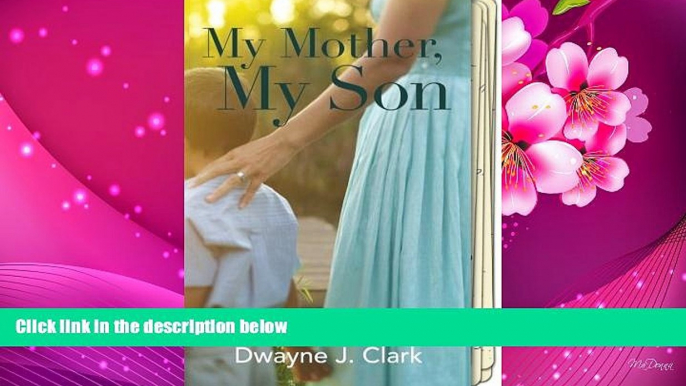 FREE [DOWNLOAD] My Mother, My Son: A true story of love, determination, and memories...lost Dwayne