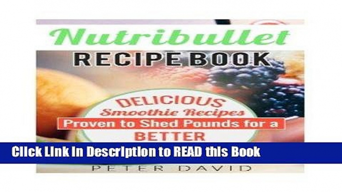 PDF Online Nutribullet Recipe Book: Delicious Smoothie Recipes Proven to Shed Pounds for a Better,