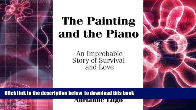 Download [PDF]  The Painting and the Piano: An Improbable Story of Survival and Love John Lipscomb