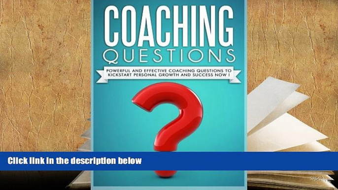 PDF [FREE] DOWNLOAD  Coaching Questions: Powerful And Effective Coaching Questions To Kickstart