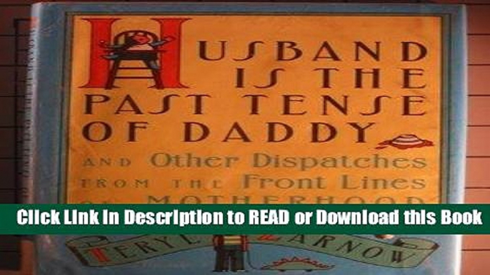 PDF [FREE] DOWNLOAD Husband Is The Past Tense Of Daddy And Other Dispatches From The Front Lines