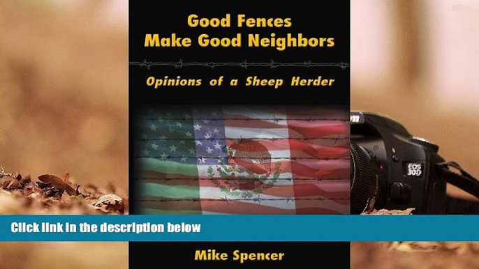 PDF [DOWNLOAD] Good Fences Make Good Neighbors: Opinions of a Sheep Herder Mike Spencer READ