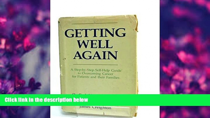 EBOOK ONLINE Getting Well Again: A Step-By-Step Self-Help Guide to Overcoming Cancer for Patients