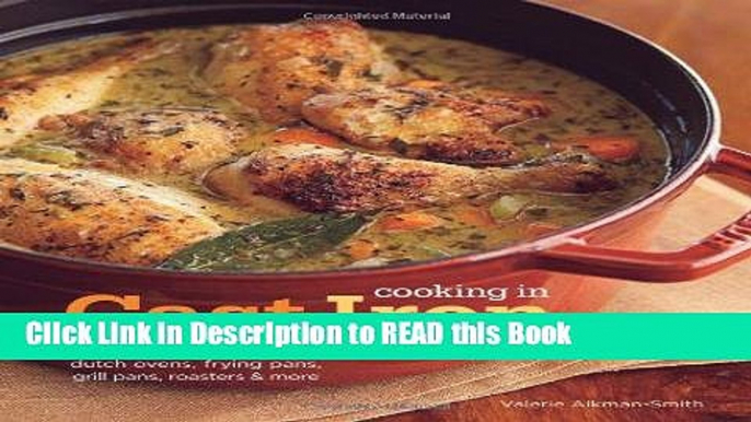 Read Book Cooking in Cast Iron: Inspired Recipes for Dutch Ovens, Frying Pans, Grill Pans,