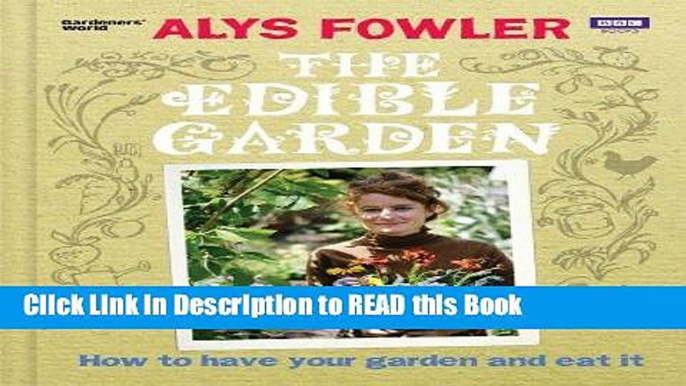 Read Book The Edible Garden: How to Have Your Garden and Eat It Full eBook