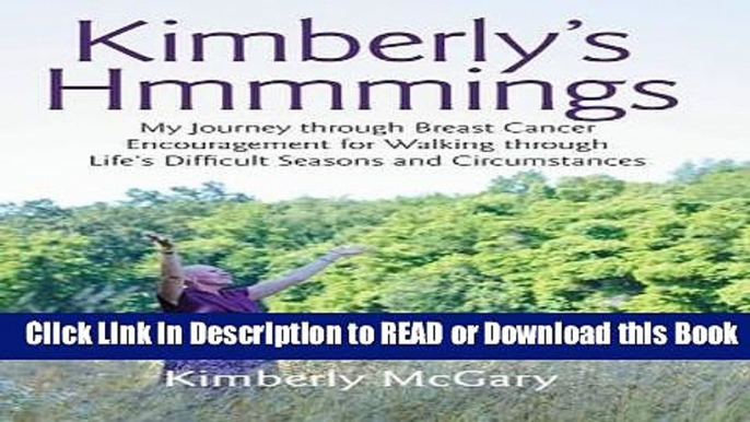 Read Book Kimberly s Hmmmings: My Journey through Breast Cancer: Encouragement for Walking through