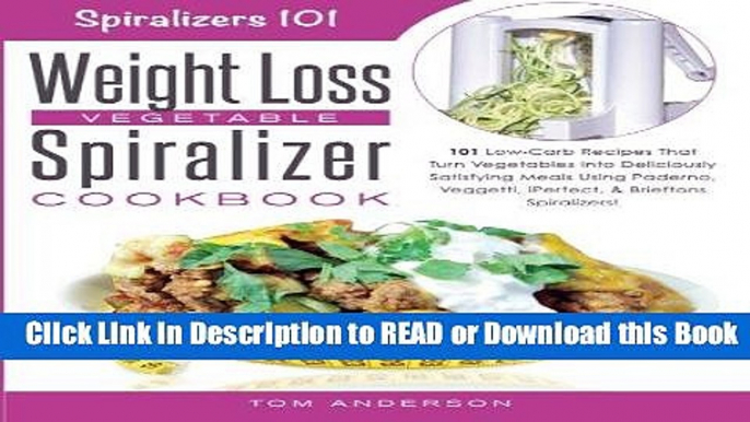 Read Book The Weight Loss Vegetable Spiralizer Cookbook: 101 Low-Carb Recipes That Turn Vegetables