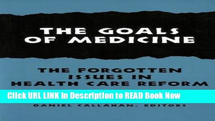 Download The Goals of Medicine: The Forgotten Issues in Health Care Reform (Hastings Center