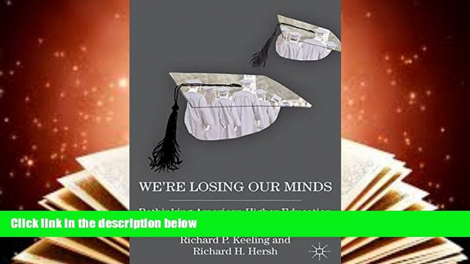 PDF  We re Losing Our Minds: Rethinking American Higher Education Full Book