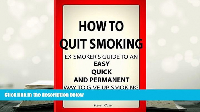 READ ONLINE  How To Quit Smoking: Ex-Smoker s Guide To an Easy, Quick and Permanent Way to Give Up