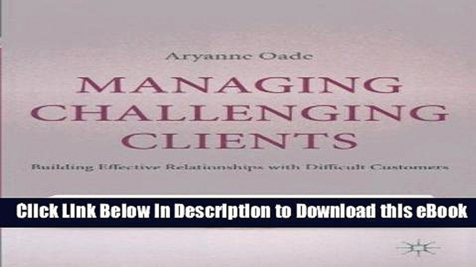 [Get] Managing Challenging Clients: Building Effective Relationships with Difficult Customers