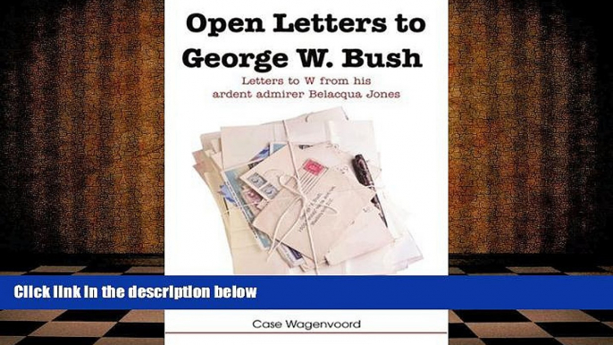 PDF [DOWNLOAD] Open Letters to George W. Bush: Letters to W from his ardent admirer Belacqua