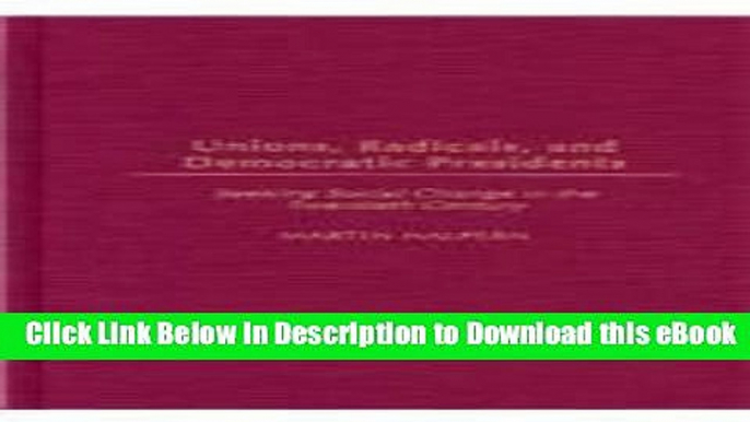 eBook Free Unions, Radicals, and Democratic Presidents: Seeking Social Change in the Twentieth