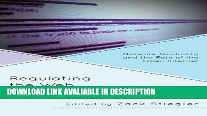 FREE [PDF] Regulating the Web: Network Neutrality and the Fate of the Open Internet Read Online