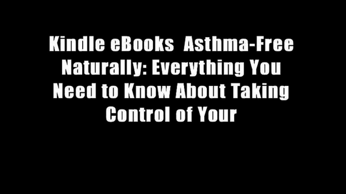 Kindle eBooks  Asthma-Free Naturally: Everything You Need to Know About Taking Control of Your