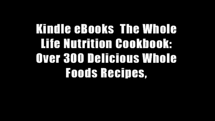 Kindle eBooks  The Whole Life Nutrition Cookbook: Over 300 Delicious Whole Foods Recipes,