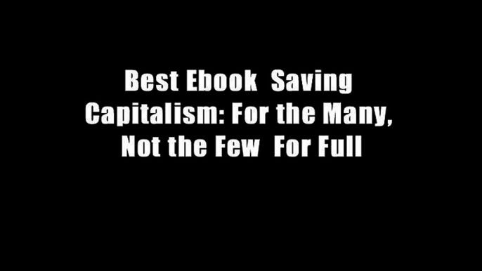 Best Ebook  Saving Capitalism: For the Many, Not the Few  For Full