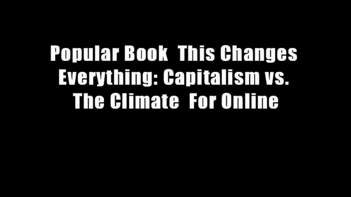 Popular Book  This Changes Everything: Capitalism vs. The Climate  For Online