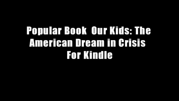 Popular Book  Our Kids: The American Dream in Crisis  For Kindle